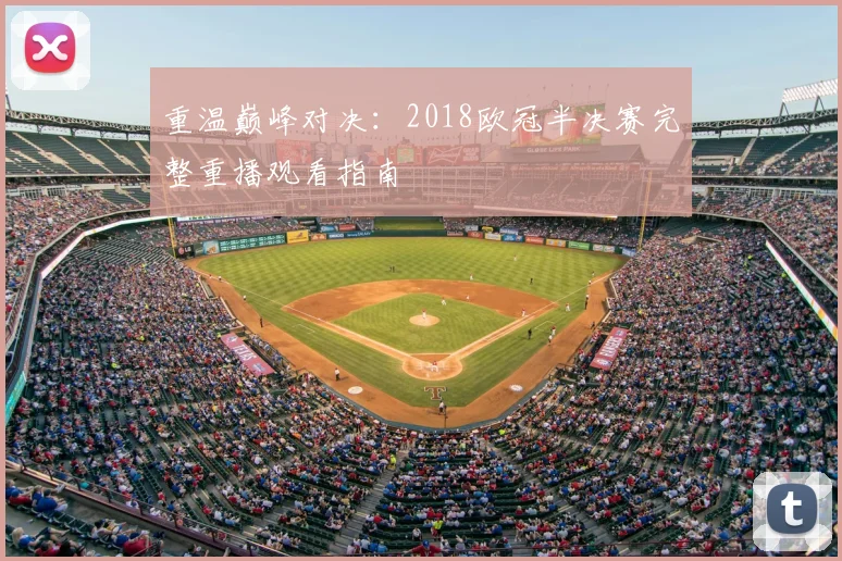 重温巅峰对决：2018欧冠半决赛完整重播观看指南